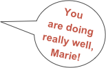 You are doing really well, Marie!